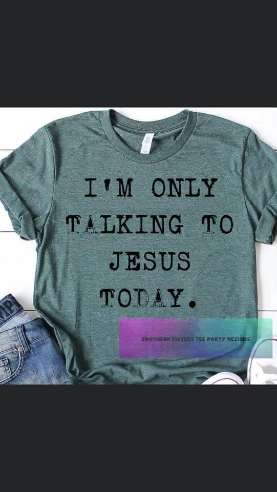 I'm Only Talking to Jesus Today Graphic Tee